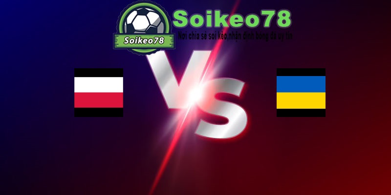 Ba Lan vs Ukraina – Trận đấu 22h30 31/05/2026 – Giao Hữu Quốc Tế