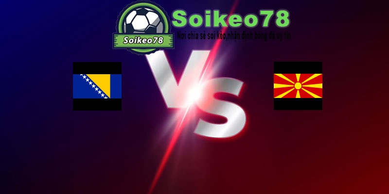 Bosnia & Herzegovina vs Bắc Macedonia – Trận đấu 01h30 30/05/2026 – Giao Hữu Quốc Tế