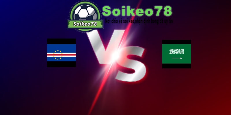 Cape Verde vs Ả Rập Xê Út – Trận đấu 07h00 27/06/2026 – WORLD CUP 2026