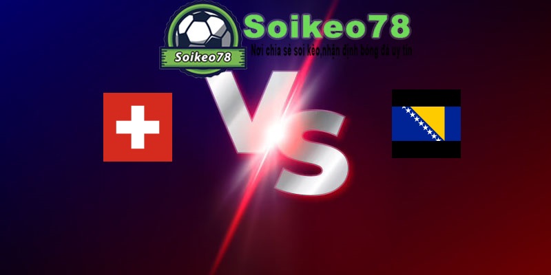 Thụy Sĩ vs Bosnia & Herzegovina – Trận đấu 02h00 19/06/2026 – WORLD CUP 2026