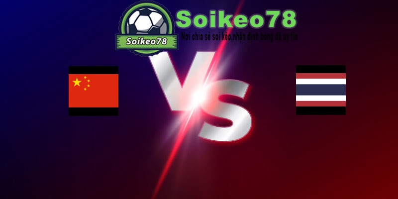 Trung Quốc vs Thái Lan – Trận đấu 18h35 09/06/2026 – Giao Hữu Quốc Tế