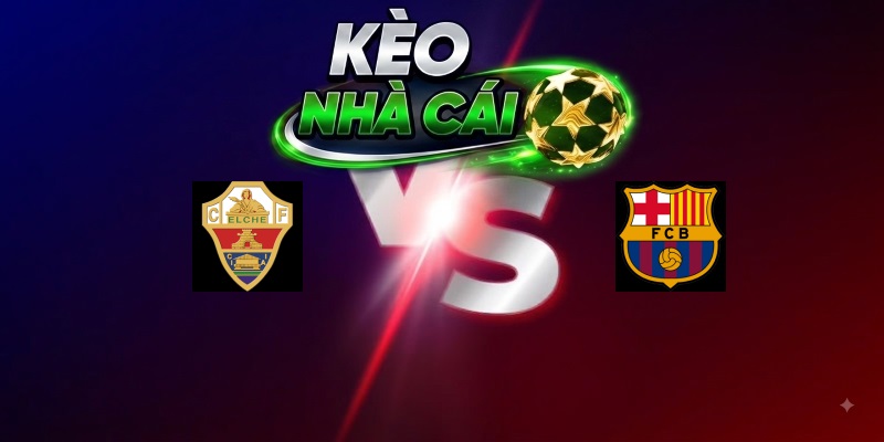 Elche vs Barcelona – Trận đấu 02h30 24/08/2026 – VĐQG Tây Ban Nha